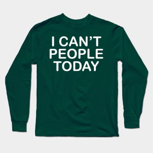 I Can't People Today Long Sleeve T-Shirt